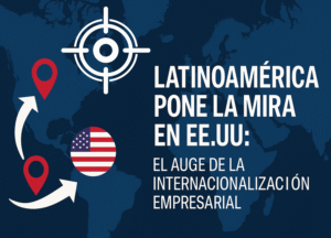 Lee más sobre el artículo Latinoamérica pone la mira en EE.UU.: el auge de la internacionalización empresarial 🌎